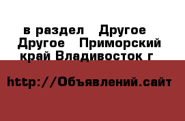  в раздел : Другое » Другое . Приморский край,Владивосток г.